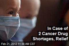In Case of 2 Cancer Drug Shortages, Relief