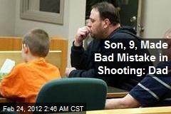 Son, 9, Made Bad Mistake in Shooting: Dad