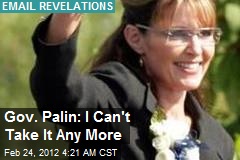 Gov. Palin: I Can&#39;t Take It Any More