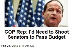 GOP Rep: I&#39;d Need to Shoot Senators to Pass Budget