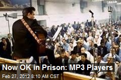 Now OK in Prison: MP3 Players