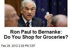 Ron Paul to Bernanke: Do You Shop for Groceries?