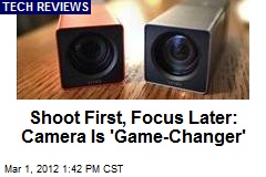 Shoot First, Focus Later: Camera Is &#39;Game-Changer&#39;