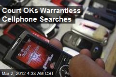 Court OKs Warrantless Cell Phone Searches