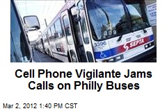 Cell Phone Vigilante Jams Calls on Philly Buses