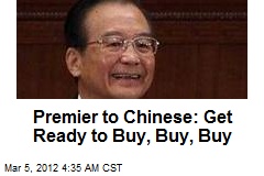 Premier to Chinese: Get Ready to Buy, Buy, Buy