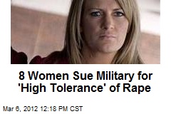 8 Women Sue Military for &#39;High Tolerance&#39; of Rape