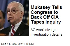 Mukasey Tells Congress to Back Off CIA Tapes Inquiry