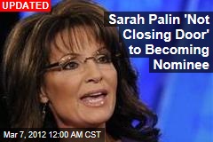 Sarah Palin &#39;Not Closing Door&#39; to Becoming Nominee