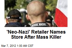 &#39;Neo-Nazi&#39; Retailer Names Store After Mass Killer