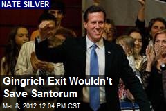 Gingrich Exit Wouldn&#39;t Save Santorum