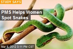 PMS Helps Women Spot Snakes