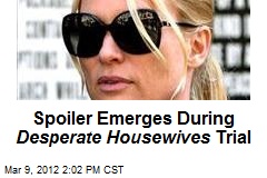 Spoiler Emerges During Desperate Housewives Trial
