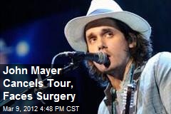John Mayer Cancels Tour, Faces Surgery