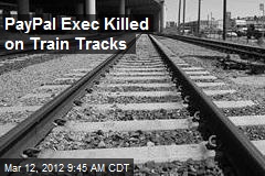 PayPal Exec Killed on Train Tracks
