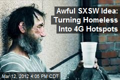 Really Bad SXSW Idea: Turning Homeless Into 4G Hotspots