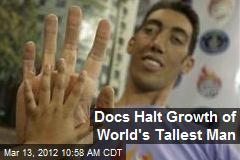 Docs Halt Growth of World&#39;s Tallest Man