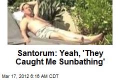 Santorum: Yeah, &#39;They Caught Me Sunbathing&#39;