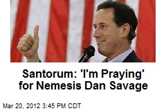 Santorum: &#39;I&#39;m Praying&#39; for Nemesis Dan Savage
