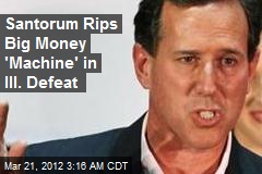 Santorum Rips Big Money &#39;Machine&#39; in Ill. Defeat