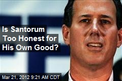 Is Santorum Too Honest for His Own Good?