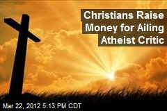 Christians Raise Money for Ailing Atheist Critic