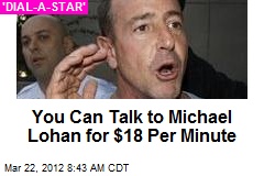 You Can Talk to Michael Lohan for $18 Per Minute
