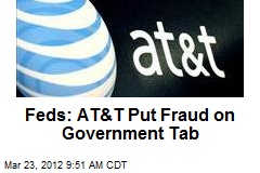 Feds: AT&amp;T Put Fraud on Government Tab