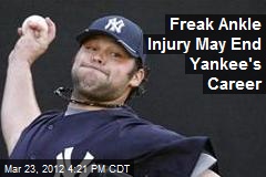 Freak Ankle Injury May End Yankee&#39;s Career