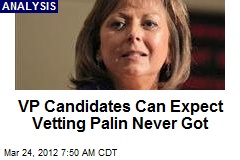 VP Candidates Can Expect Vetting Palin Never Got