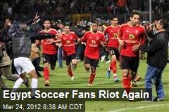 Egypt Soccer Fans Riot Again