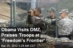 Obama Visits DMZ, Praises Troops at &#39;Freedom&#39;s Frontier&#39;
