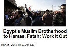 Egypt&#39;s Muslim Brotherhood to Hamas, Fatah: Work It Out