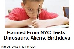 Banned From NYC Tests: Dinosaurs, Aliens, Birthdays