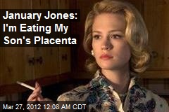 January Jones: I&#39;m Eating My Son&#39;s Placenta