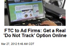 FTC to Ad Firms: Get a Real &#39;Do Not Track&#39; Option Online