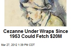 Cezanne Under Wraps Since 1953 Could Fetch $20M