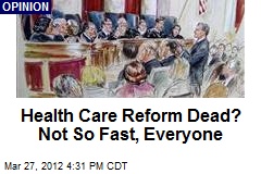 Health Care Reform Dead? Not So Fast, Everyone