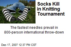 Socks Kill in Knitting Tournament