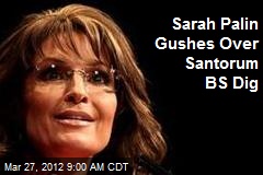 Sarah Palin Gushes Over Santorum BS Dig