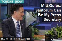 Mitt Quips: Santorum Can Be My Press Secretary