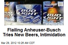 Flailing Anheuser-Busch Tries New Beers, Intimidation