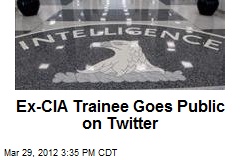 Ex-CIA Trainee Goes Public on Twitter