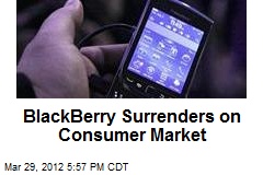 BlackBerry Surrenders on Consumer Market