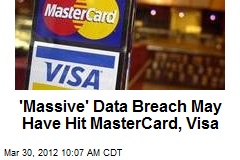 &#39;Massive&#39; Data Breach May Have Hit MasterCard, Visa