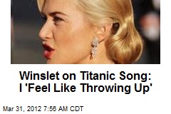 Winslet on Titanic Song: I &#39;Feel Like Throwing Up&#39;