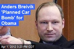 Anders Breivik &#39;Planned Car Bomb&#39; for Obama