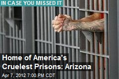 Home of America&#39;s Cruelest Prisons: Arizona