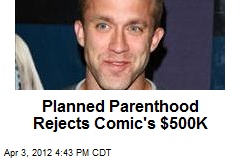 Planned Parenthood Rejects Comic&#39;s $500K