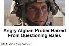 Angry Afghan Prober Barred From Questioning Bales